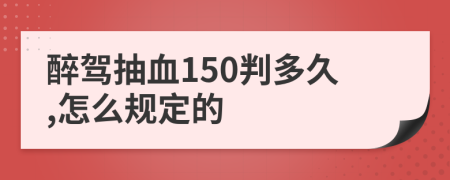 醉驾抽血150判多久,怎么规定的