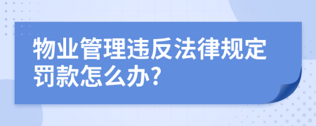 物业管理违反法律规定罚款怎么办?