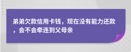 弟弟欠款信用卡钱，现在没有能力还款，会不会牵连到父母亲