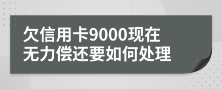 欠信用卡9000现在无力偿还要如何处理