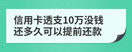 信用卡透支10万没钱还多久可以提前还款