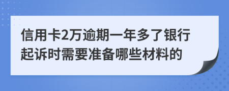 信用卡2万逾期一年多了银行起诉时需要准备哪些材料的