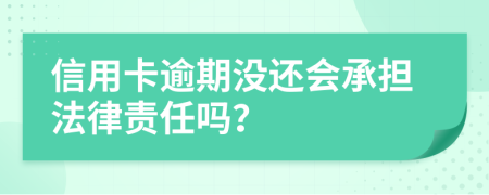 信用卡逾期没还会承担法律责任吗？