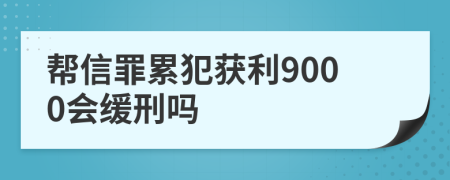 帮信罪累犯获利9000会缓刑吗