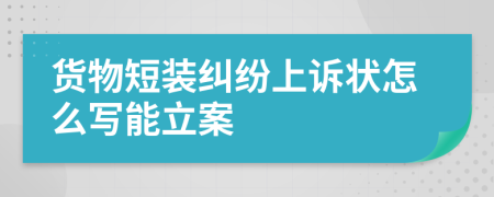 货物短装纠纷上诉状怎么写能立案