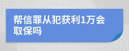 帮信罪从犯获利1万会取保吗