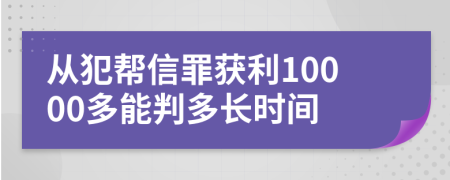 从犯帮信罪获利10000多能判多长时间