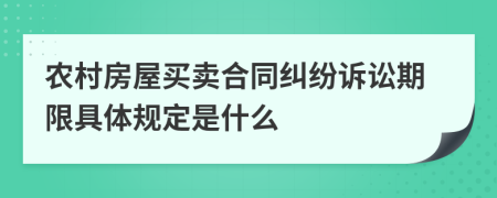 农村房屋买卖合同纠纷诉讼期限具体规定是什么