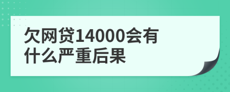 欠网贷14000会有什么严重后果