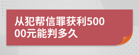 从犯帮信罪获利50000元能判多久