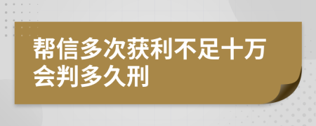 帮信多次获利不足十万会判多久刑