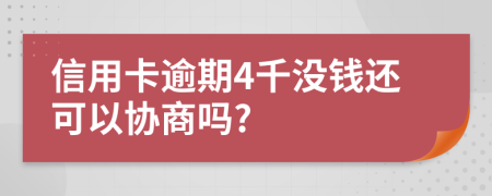 信用卡逾期4千没钱还可以协商吗?