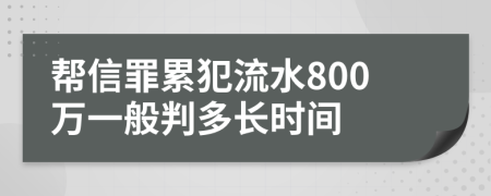 帮信罪累犯流水800万一般判多长时间