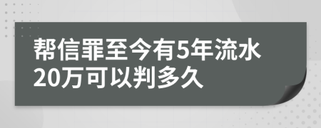 帮信罪至今有5年流水20万可以判多久