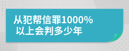 从犯帮信罪1000% 以上会判多少年