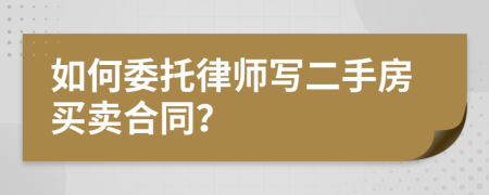 如何委托律师写二手房买卖合同？