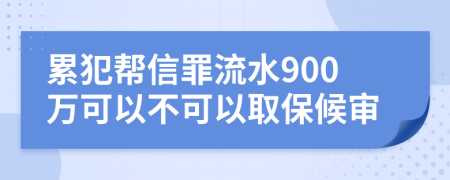 累犯帮信罪流水900万可以不可以取保候审