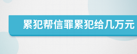 累犯帮信罪累犯给几万元