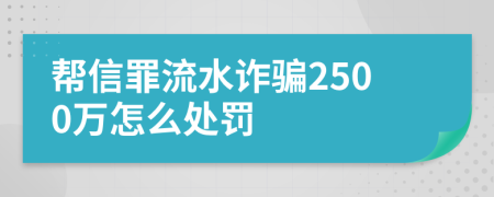 帮信罪流水诈骗2500万怎么处罚