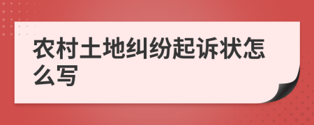 农村土地纠纷起诉状怎么写