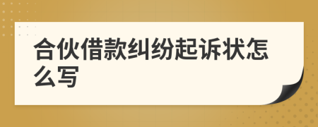 合伙借款纠纷起诉状怎么写