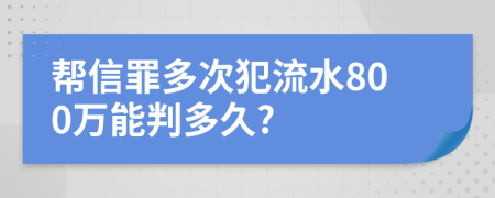 帮信罪多次犯流水800万能判多久?