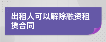 出租人可以解除融资租赁合同