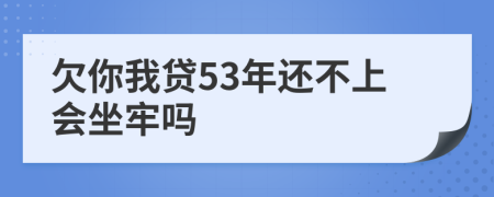 欠你我贷53年还不上会坐牢吗