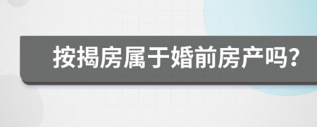 按揭房属于婚前房产吗？