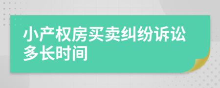 小产权房买卖纠纷诉讼多长时间