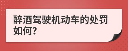 醉酒驾驶机动车的处罚如何？