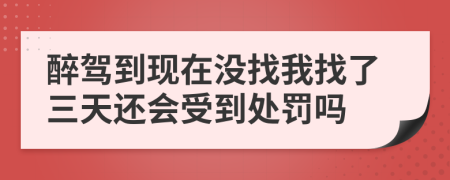醉驾到现在没找我找了三天还会受到处罚吗