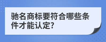 驰名商标要符合哪些条件才能认定?