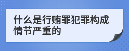 什么是行贿罪犯罪构成情节严重的