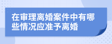 在审理离婚案件中有哪些情况应准予离婚