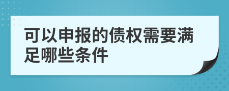 可以申报的债权需要满足哪些条件