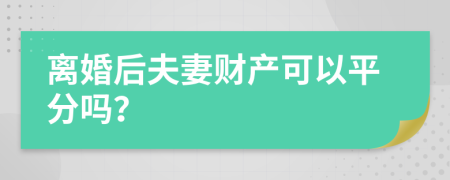 离婚后夫妻财产可以平分吗？