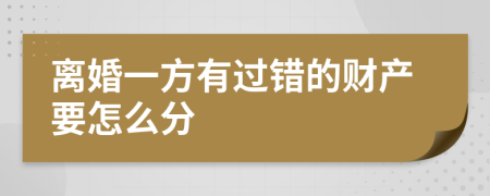 离婚一方有过错的财产要怎么分