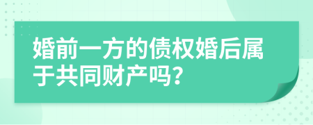 婚前一方的债权婚后属于共同财产吗？