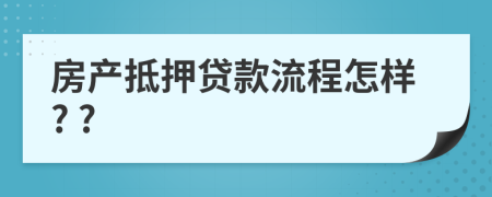 房产抵押贷款流程怎样? ?