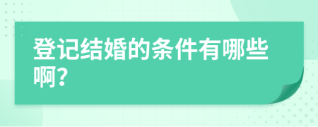 登记结婚的条件有哪些啊？