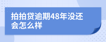 拍拍贷逾期48年没还会怎么样