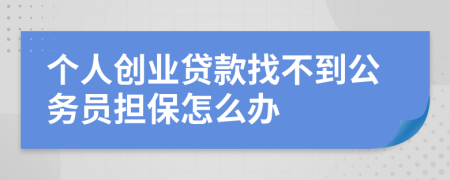 个人创业贷款找不到公务员担保怎么办