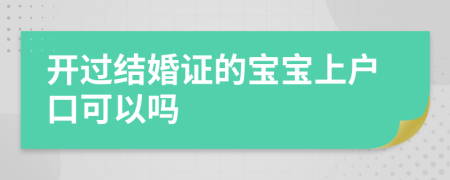 开过结婚证的宝宝上户口可以吗