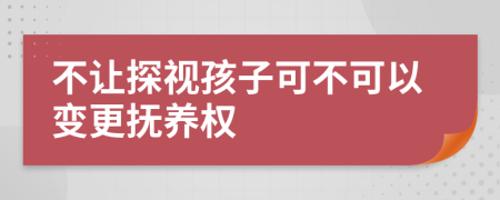 不让探视孩子可不可以变更抚养权