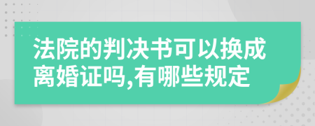 法院的判决书可以换成离婚证吗,有哪些规定