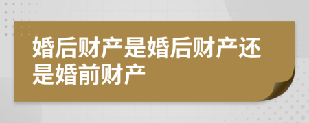 婚后财产是婚后财产还是婚前财产