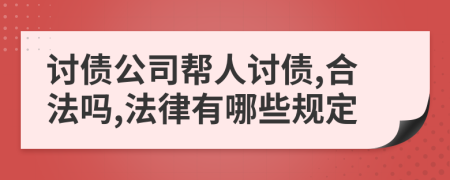 讨债公司帮人讨债,合法吗,法律有哪些规定