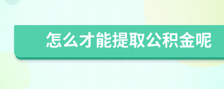 怎么才能提取公积金呢