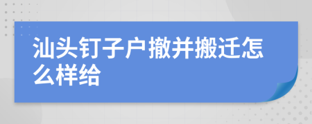 汕头钉子户撤并搬迁怎么样给